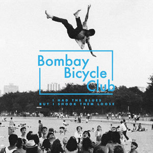 Bombay Bicycle Club – I Had The Blues, But I Shook Them Loose